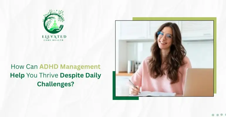 ADHD Management Help You Thrive Despite Daily Challenges